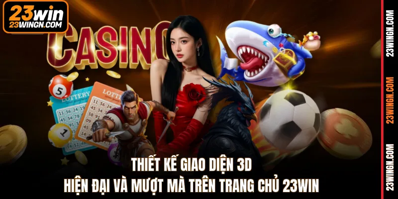 Thiết kế giao diện 3D hiện đại và mượt mà trên trang chủ 23WIN 